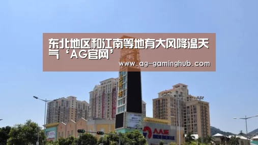 东北地区和江南等地有大风降温天气‘AG官网’(图1) AG真人