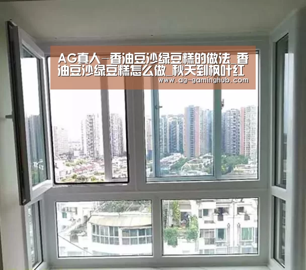AG真人-香油豆沙绿豆糕的做法_香油豆沙绿豆糕怎么做_秋天到枫叶红的菜谱(图2) AG官网
