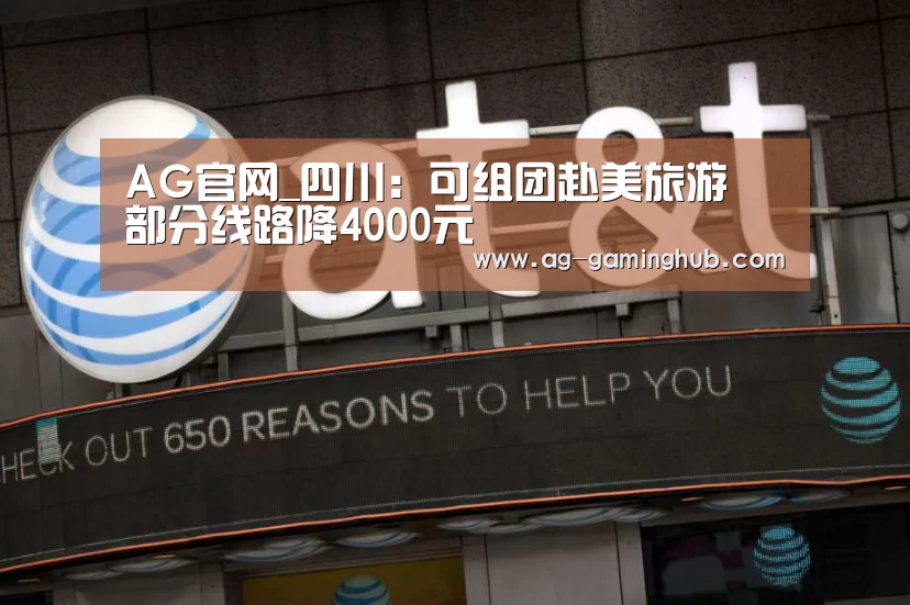 AG官网_四川:可组团赴美旅游 部分线路降4000元(图1) AG官网