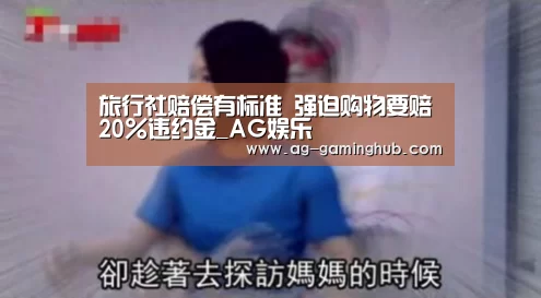 旅行社赔偿有标准 强迫购物要赔20%违约金_AG娱乐(图2) AG百家乐